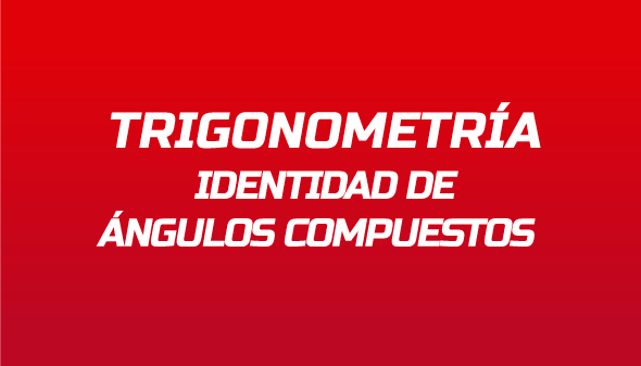 Trigonometría: Identidad de ángulos compuestos
